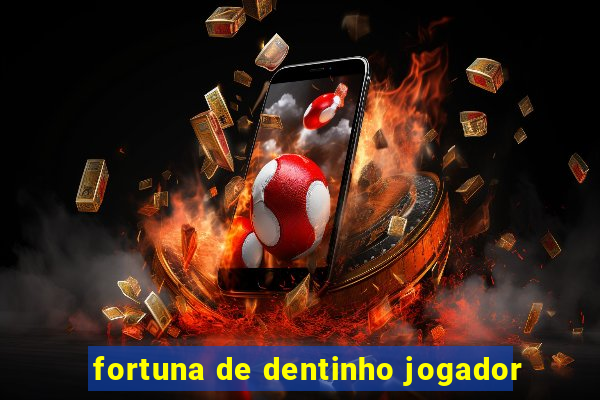 fortuna de dentinho jogador